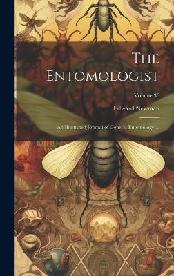 The Entomologist; an Illustrated Journal of General Entomology ...; Volume 36 - Edward Newman