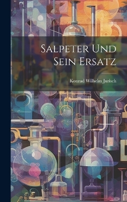 Salpeter Und Sein Ersatz - Konrad Wilhelm Jurisch