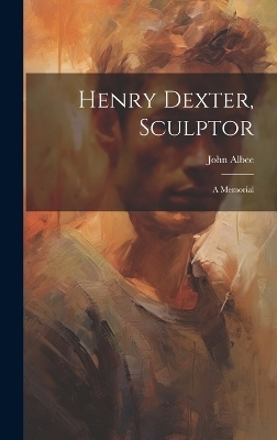 Henry Dexter, Sculptor - John Albee