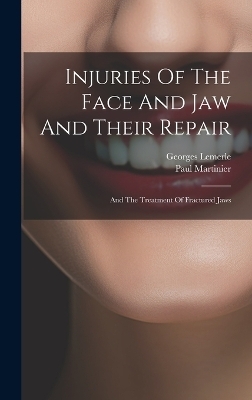 Injuries Of The Face And Jaw And Their Repair - Paul Martinier, Georges Lemerle