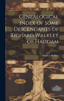 Genealogical Index of Some Descendants of Richard Walkley of Haddam - Stephen Walkley