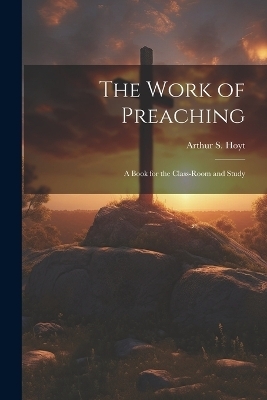 The Work of Preaching - Arthur S Hoyt