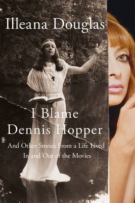 I Blame Dennis Hopper -  Illeana Douglas