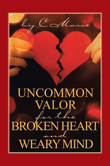 Uncommon Valor for the Broken Heart and Weary Mind -  C. Marie