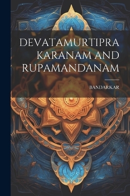 Devatamurtiprakaranam and Rupamandanam - Bandarkar Bandarkar