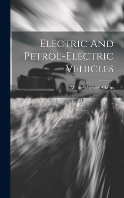 Electric And Petrol-electric Vehicles - Walter Poynter Adams