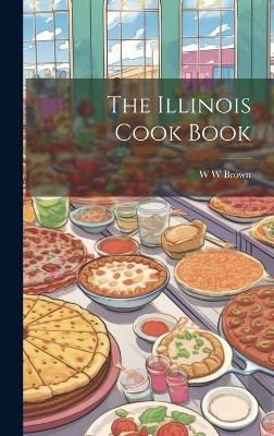 The Illinois Cook Book - W W Brown