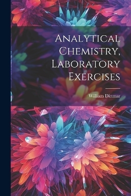 Analytical Chemistry, Laboratory Exercises - William Dittmar