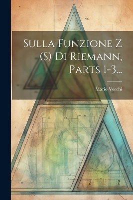 Sulla Funzione Z (s) Di Riemann, Parts 1-3... - Mario Vecchi