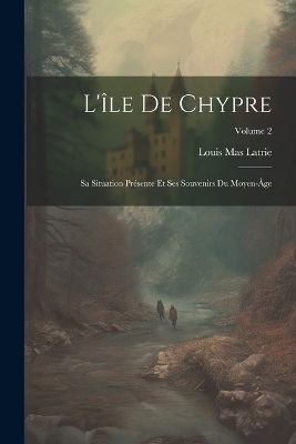 L'île De Chypre - Louis Mas Latrie