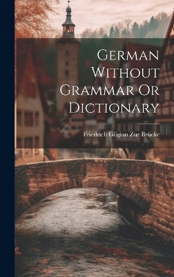 German Without Grammar Or Dictionary - Friedrich Gilgian Zur Brücke