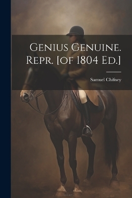 Genius Genuine. Repr. [of 1804 Ed.] - Samuel Chifney