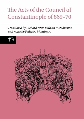 The Acts of the Council of Constantinople of 869-70 - Richard Price, Federico Montinaro