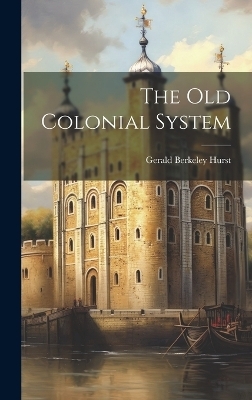 The Old Colonial System - Gerald Berkeley Hurst