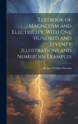 Textbook of Magnetism and Electricity, With one Hundred and Seventy Illustrations and Numerous Examples - Robert Wallace Stewart