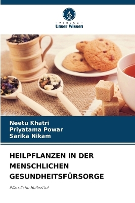 Heilpflanzen in Der Menschlichen Gesundheitsfürsorge - Neetu Khatri, Priyatama Powar, Sarika Nikam