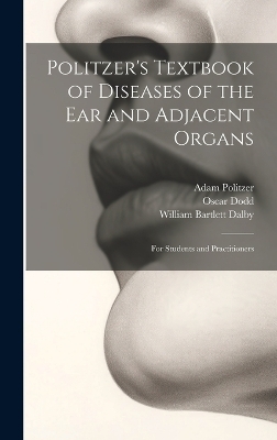 Politzer's Textbook of Diseases of the Ear and Adjacent Organs - Adam Politzer, William Bartlett Dalby, Oscar Dodd