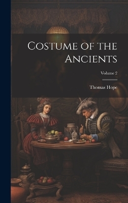 Costume of the Ancients; Volume 2 - Thomas Hope