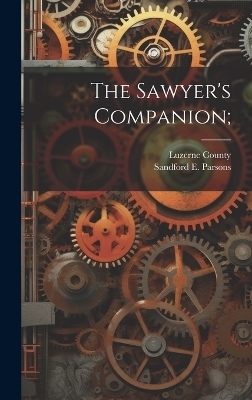 The Sawyer's Companion; - Sandford E Parsons