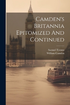 Camden's Britannia Epitomized And Continued - Samuel Tymms, William Camden