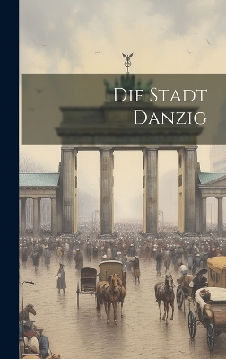 Die Stadt Danzig -  Anonymous