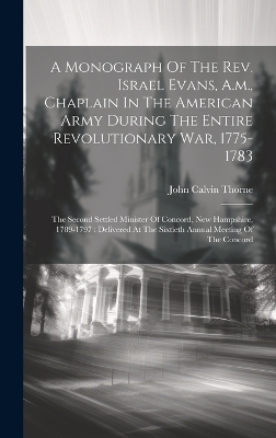 A Monograph Of The Rev. Israel Evans, A.m., Chaplain In The American Army During The Entire Revolutionary War, 1775-1783 - John Calvin Thorne