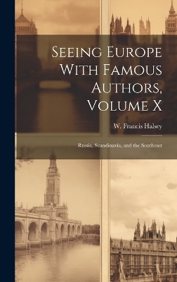 Seeing Europe With Famous Authors, Volume X - W Francis Halsey