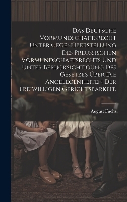 Das deutsche Vormundschaftsrecht unter Gegenüberstellung des preußischen Vormundschaftsrechts und unter Berücksichtigung des Gesetzes über die Angelegenheiten der freiwilligen Gerichtsbarkeit. - August Fuchs