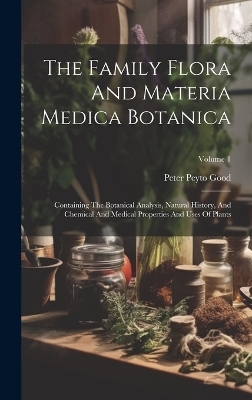 The Family Flora And Materia Medica Botanica - Peter Peyto Good