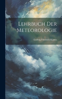 Lehrbuch der Meteorologie - Ludwig Friedrich Kämtz