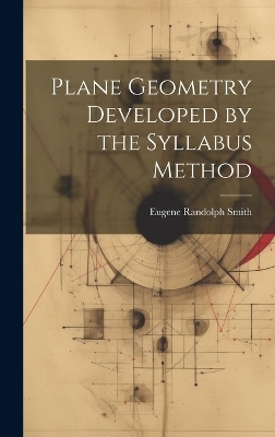 Plane Geometry Developed by the Syllabus Method - Eugene Randolph Smith