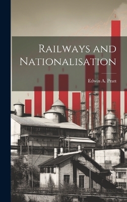 Railways and Nationalisation - Edwin A Pratt