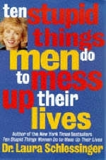 Ten Stupid Things Men Do to Mess Up Their Lives -  Dr. Laura Schlessinger