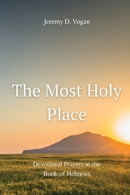 The Most Holy Place - Jeremy D Vogan