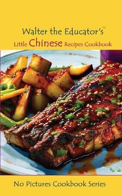 Walter the Educator's Little Chinese Recipes Cookbook -  Walter the Educator