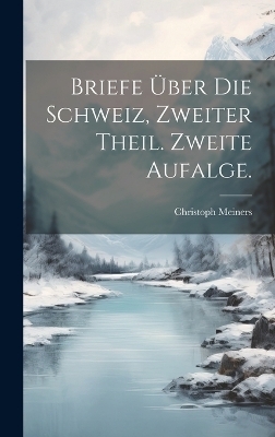 Briefe über die Schweiz, Zweiter Theil. Zweite Aufalge. - Christoph Meiners