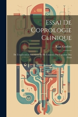 Essai De Coprologie Clinique - René Gaultier