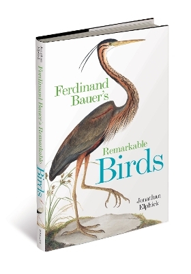 Ferdinand Bauer's Remarkable Birds - Jonathan Elphick