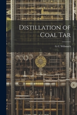 Distillation of Coal Tar - G C Wilsnack