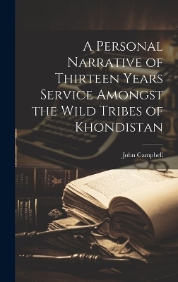 A Personal Narrative of Thirteen Years Service Amongst the Wild Tribes of Khondistan - John Campbell