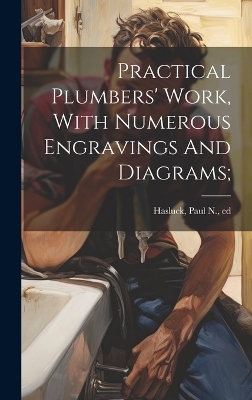 Practical Plumbers' Work, With Numerous Engravings And Diagrams; - 