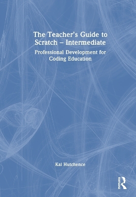 The Teacher’s Guide to Scratch – Intermediate - Kai Hutchence