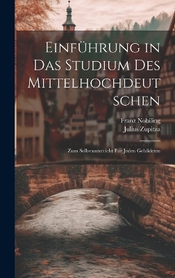 Einführung in das Studium des Mittelhochdeutschen - Julius Zupitza, Franz Nobiling