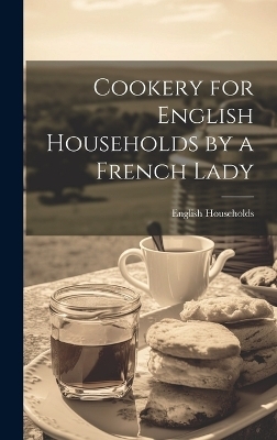 Cookery for English Households by a French Lady - English Households