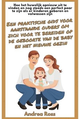 Een praktische gids voor aanstaande ouders om zich voor te bereiden op de geboorte van de baby en het nieuwe gezin - Andrea Ross