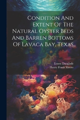 Condition And Extent Of The Natural Oyster Beds And Barren Bottoms Of Lavaca Bay, Texas - 