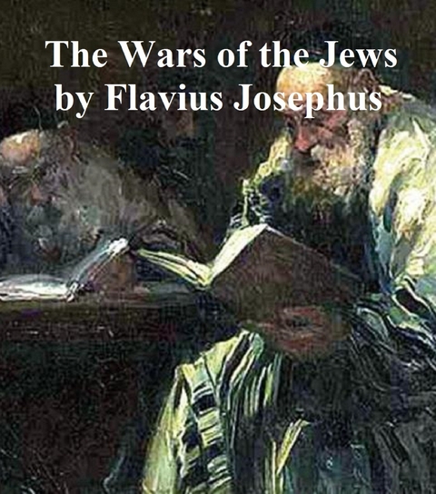 The Wars of the Jews Or History of the Destruction of Jerusalem - Flavius Josephus