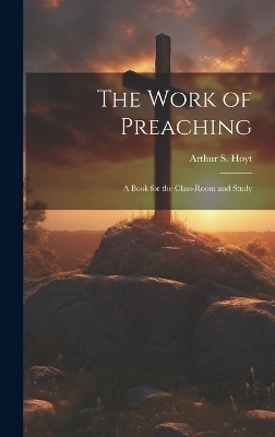 The Work of Preaching - Arthur S Hoyt