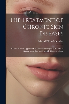 The Treatment of Chronic Skin Diseases - Edward Dillon Mapother