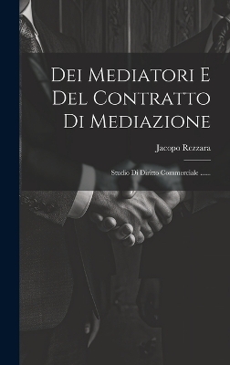 Dei Mediatori E Del Contratto Di Mediazione - Jacopo Rezzara